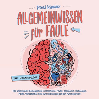 Allgemeinwissen für Faule - 100 umfassende Themengebiete in Geschichte, Physik, Astronomie, Technologie, Kultur, Politik, Wirtschaft & vielem mehr kurz und knackig auf den Punkt gebracht - inkl. Quiz als Hörbuch