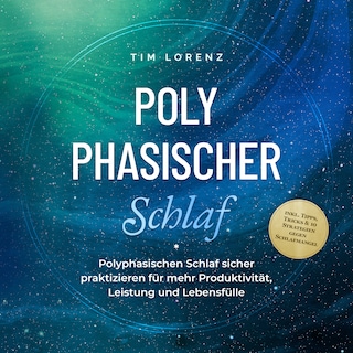 Polyphasischer Schlaf: Polyphasischen Schlaf sicher praktizieren für mehr Produktivität, Leistung und Lebensfülle - inkl. Tipps, Tricks & 10 Strategien gegen Schlafmangel als Hörbuch
