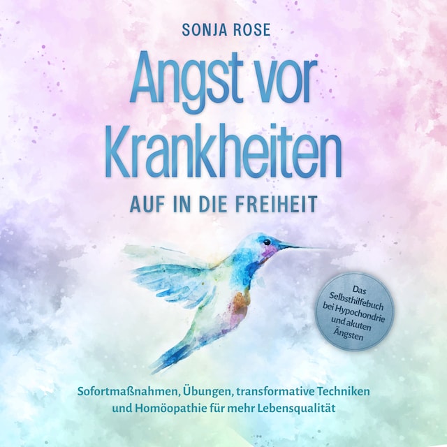 Kirjankansi teokselle Angst vor Krankheiten: Auf in die Freiheit - Das Selbsthilfebuch bei Hypochondrie und akuten Ängsten – Sofortmaßnahmen, Übungen, transformative Techniken und Homöopathie für mehr Lebensqualität