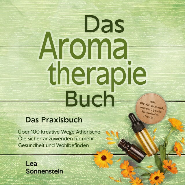 Couverture de livre pour Aromatherapie Buch - Das Praxisbuch: Über 100 kreative Wege Ätherische Öle sicher anzuwenden für mehr Gesundheit und Wohlbefinden - inkl. DIY-Naturkosmetik, Rezepte, Tipps für Hausmittel & Haustiere