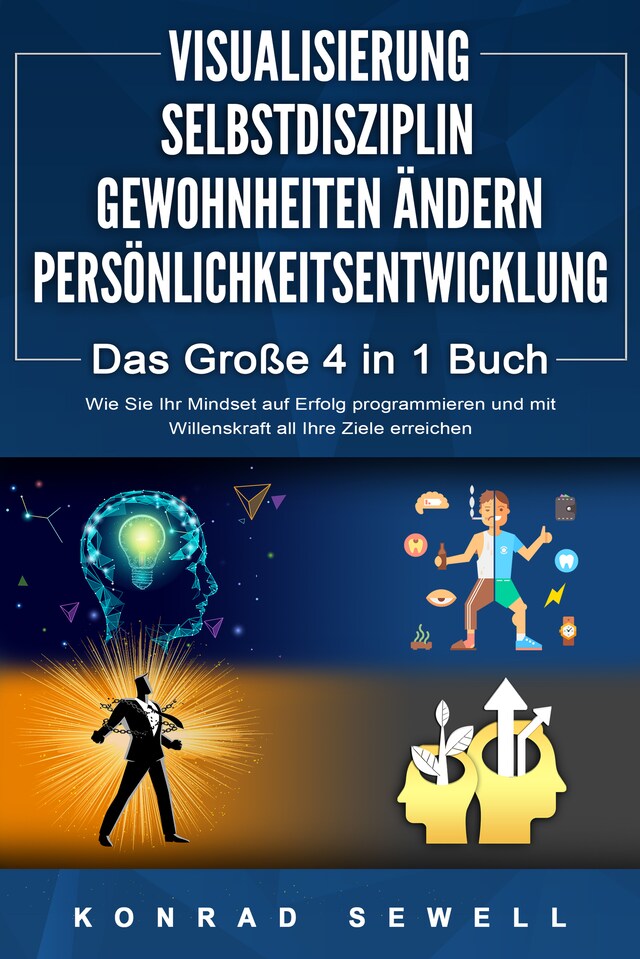 Kirjankansi teokselle VISUALISIERUNG | SELBSTDISZIPLIN | GEWOHNHEITEN ÄNDERN | PERSÖNLICHKEITSENTWICKLUNG - Das Große 4 in 1 Buch: Wie Sie Ihr Mindset auf Erfolg programmieren und mit Willenskraft all Ihre Ziele erreichen