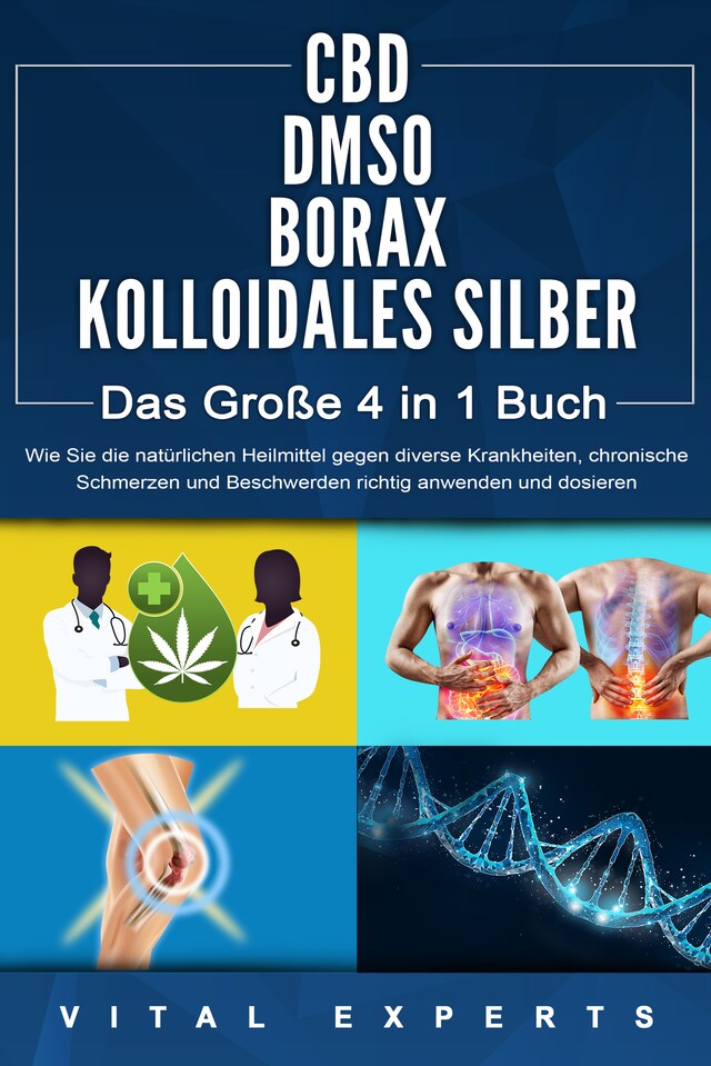 Book cover for CBD | DMSO | BORAX | KOLLOIDALES SILBER - Das Große 4 in 1 Buch: Wie Sie die natürlichen Heilmittel gegen diverse Krankheiten, chronische Schmerzen und Beschwerden richtig anwenden und dosieren