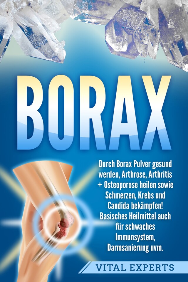 Book cover for Borax: Durch Borax Pulver gesund werden, Arthrose, Arthritis + Osteoporose heilen sowie Schmerzen, Krebs und Candida bekämpfen! Basisches Heilmittel auch für schwaches Immunsystem, Darmsanierung uvm.