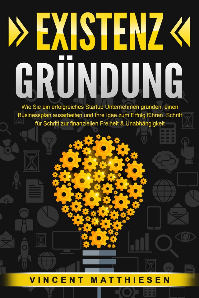 Boekomslag van EXISTENZGRÜNDUNG: Wie Sie ein erfolgreiches Startup Unternehmen gründen, einen Businessplan ausarbeiten und Ihre Idee zum Erfolg führen. Schritt für Schritt zur finanziellen Freiheit & Unabhängigkeit