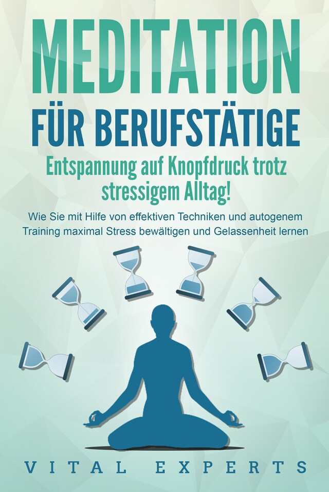 Boekomslag van MEDITATION FÜR BERUFSTÄTIGE - Entspannung auf Knopfdruck trotz stressigem Alltag!: Wie Sie mit Hilfe von effektiven Techniken und autogenem Training maximal Stress bewältigen und Gelassenheit lernen