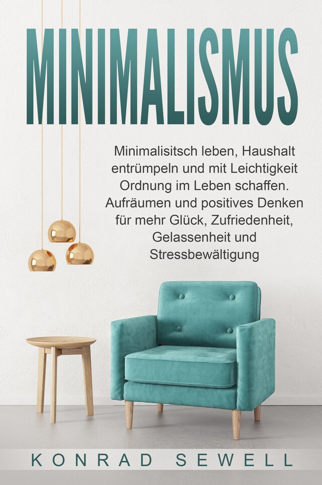 Boekomslag van Minimalismus: Minimalisitsch leben, Haushalt entrümpeln und mit Leichtigkeit Ordnung im Leben schaffen. Aufräumen und positives Denken für mehr Glück, Zufriedenheit, Gelassenheit und Stressbewältigung