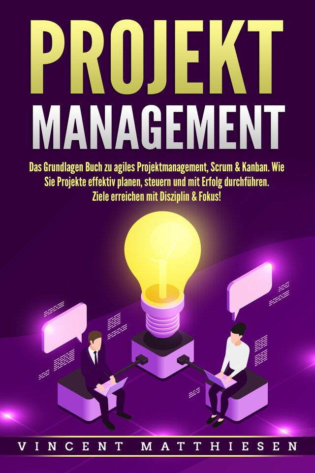 Bogomslag for PROJEKTMANAGEMENT: Das Grundlagen Buch zu agiles Projektmanagement, Scrum & Kanban. Wie Sie Projekte effektiv planen, steuern und mit Erfolg durchführen. Ziele erreichen mit Disziplin & Fokus!