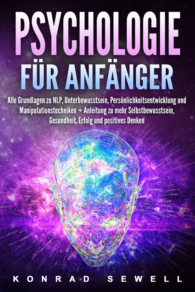 Kirjankansi teokselle Psychologie für Anfänger: Alle Grundlagen zu NLP, Unterbewusstsein, Persönlichkeitsentwicklung und Manipulationstechniken +Anleitung zu mehr Selbstbewusstsein, Gesundheit, Erfolg und positives Denken