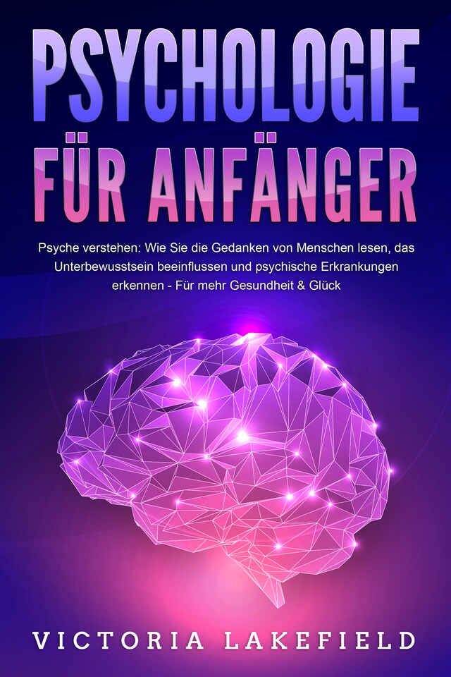 Portada de libro para PSYCHOLOGIE FÜR ANFÄNGER - Psyche verstehen: Wie Sie die Gedanken von Menschen lesen, das Unterbewusstsein beeinflussen und psychische Erkrankungen erkennen - Für mehr Gesundheit & Glück