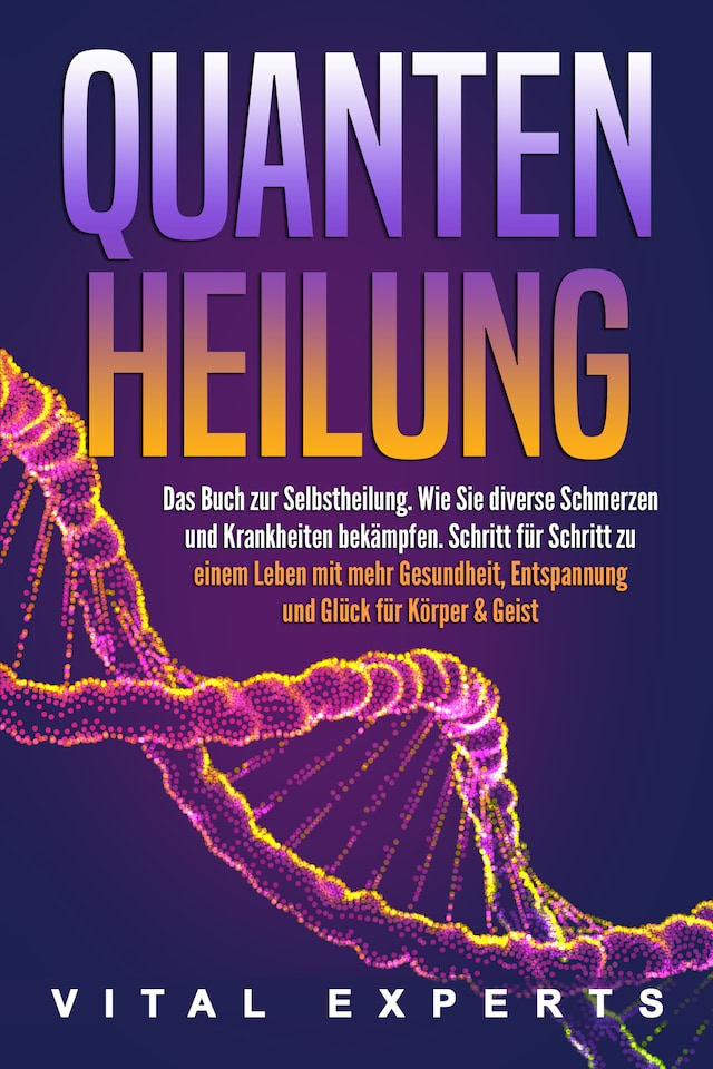 Book cover for QUANTENHEILUNG: Das Buch zur Selbstheilung. Wie Sie diverse Schmerzen und Krankheiten bekämpfen. Schritt für Schritt zu einem Leben mit mehr Gesundheit, Entspannung und Glück für Körper & Geist