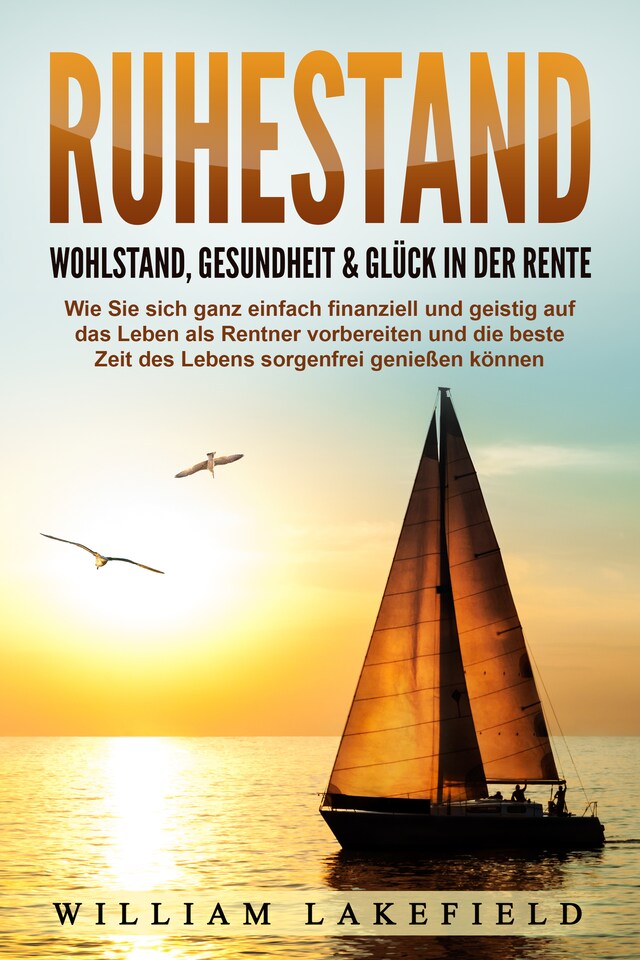 Kirjankansi teokselle RUHESTAND - Wohlstand, Gesundheit & Glück in der Rente: Wie Sie sich ganz einfach finanziell und geistig auf das Leben als Rentner vorbereiten und die beste Zeit des Lebens sorgenfrei genießen können