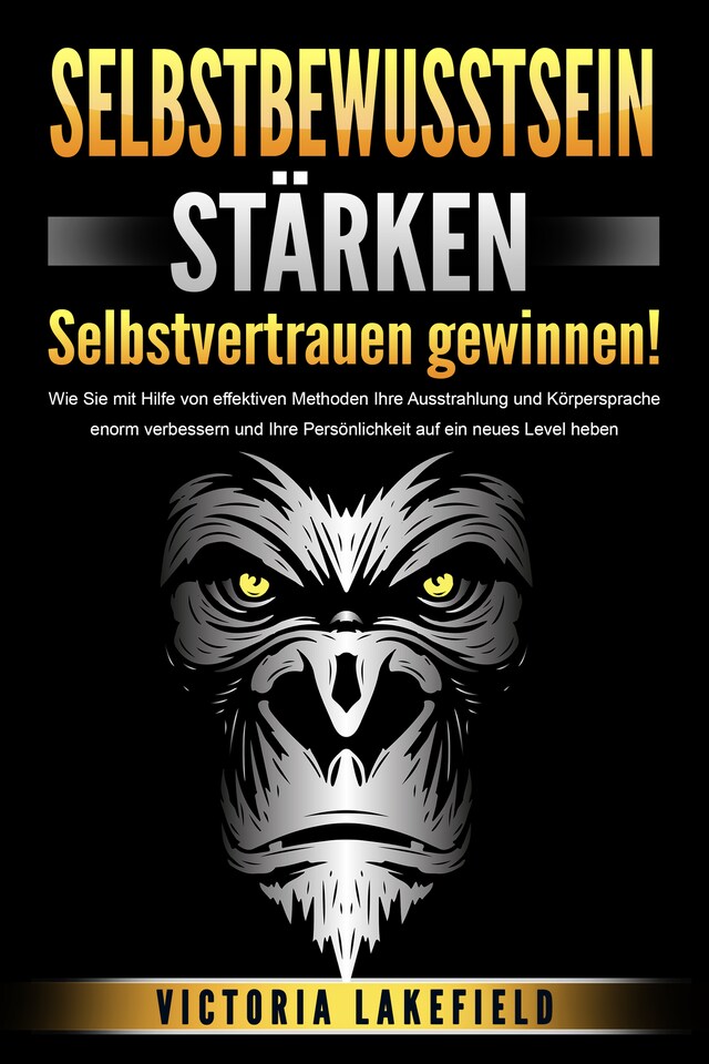 Kirjankansi teokselle SELBSTBEWUSSTSEIN STÄRKEN - Selbstvertrauen gewinnen!: Wie Sie mit Hilfe von effektiven Methoden Ihre Ausstrahlung und Körpersprache enorm verbessern und Ihre Persönlichkeit auf ein neues Level heben