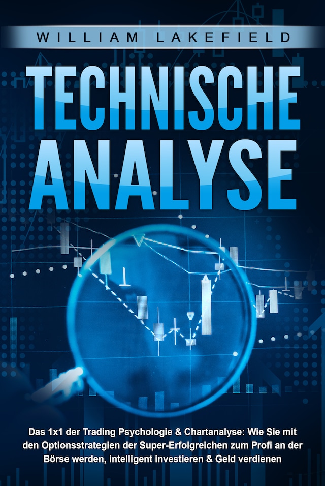 Buchcover für TECHNISCHE ANALYSE - Das 1x1 der Trading Psychologie & Chartanalyse: Wie Sie mit den Optionsstrategien der Super-Erfolgreichen zum Profi an der Börse werden, intelligent investieren & Geld verdienen