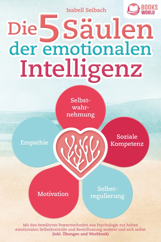 Kirjankansi teokselle Die 5 Säulen der emotionalen Intelligenz: Mit den bewährten Powermethoden aus der Psychologie zur hohen emotionalen Selbstkontrolle und Beeinflussung anderer und sich selbst (inkl Übungen & Workbook)