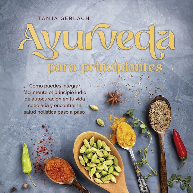 Buchcover für Ayurveda para principiantes Cómo puedes integrar fácilmente el principio indio de autocuración en tu vida cotidiana y encontrar la salud holística paso a paso.