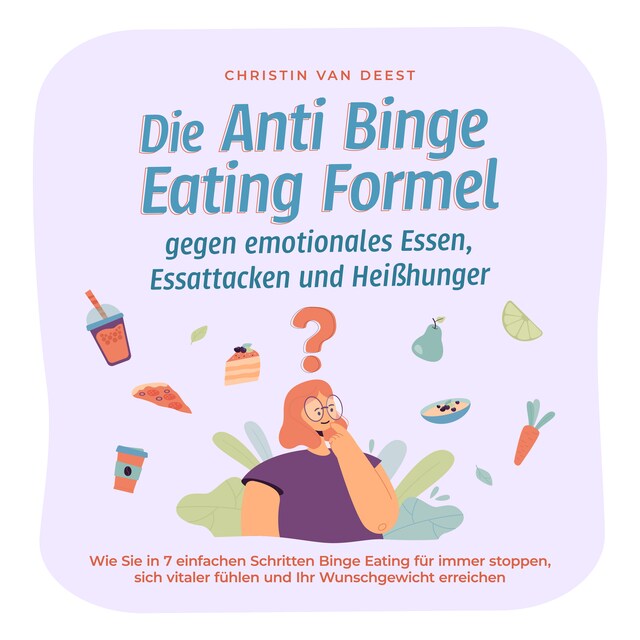 Okładka książki dla Die Anti Binge Eating Formel gegen emotionales Essen, Essattacken und Heißhunger: Wie Sie in 7 einfachen Schritten Binge Eating für immer stoppen, sich vitaler fühlen und Ihr Wunschgewicht erreichen