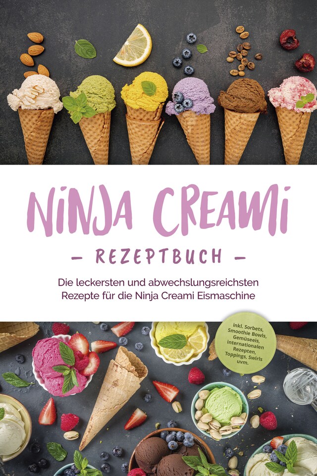 Buchcover für Ninja Creami Rezeptbuch: Die leckersten und abwechslungsreichsten Rezepte für die Ninja Creami Eismaschine - inkl. Sorbets, Smoothie Bowls, Gemüseeis, internationalen Rezepten, Toppings, Swirls uvm.