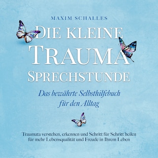 Die kleine Trauma Sprechstunde - Das bewährte Selbsthilfebuch für den Alltag: Traumata verstehen, erkennen und Schritt für Schritt heilen für mehr Lebensqualität und Freude in Ihrem Leben als Hörbuch