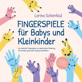 Fingerspiele für Babys und Kleinkinder: Die schönsten Fingerspiele zur spielerischen Förderung Ihres Kindes ganz leicht zuhause durchführen -inkl. Fingerreime, Mitmachlieder und Gute-Nacht-Geschichten als Hörbuch