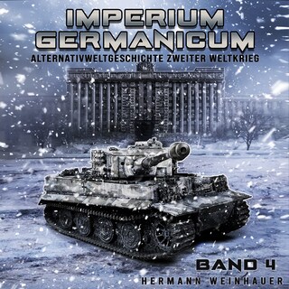 Imperium Germanicum – Alternativweltgeschichte Zweiter Weltkrieg Band 4: Tiger-Panzer rollen nach Leningrad (Imperium Germanicum - Der alternative 2. Weltkrieg) als Hörbuch