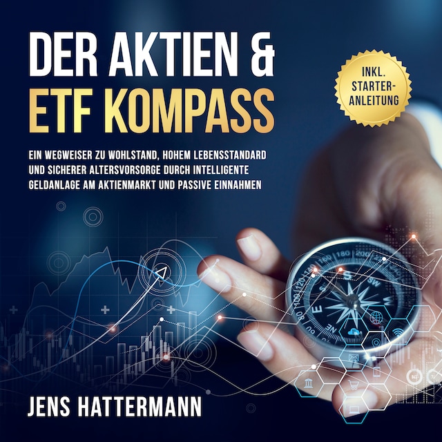 Book cover for Der Aktien & ETF Kompass: Ein Wegweiser zu Wohlstand, hohem Lebensstandard und sicherer Altersvorsorge durch intelligente Geldanlage am Aktienmarkt und passive Einnahmen - inkl. Starter-Anleitung