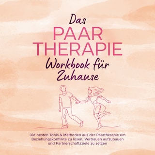 Das Paartherapie Workbook für Zuhause: Die besten Tools & Methoden aus der Paartherapie um Beziehungskonflikte zu lösen, Vertrauen aufzubauen und Partnerschaftsziele zu setzen - inkl. Sexualtherapie als Hörbuch