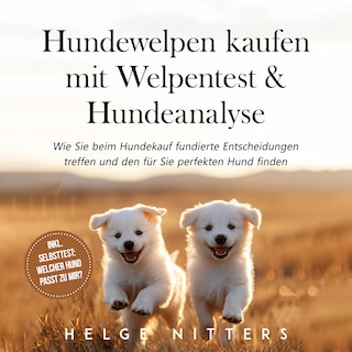 Hundewelpen kaufen mit Welpentest & Hundeanalyse: Wie Sie beim Hundekauf fundierte Entscheidungen treffen und den für Sie perfekten Hund finden - inkl. Selbsttest: Welcher Hund passt zu mir? als Hörbuch