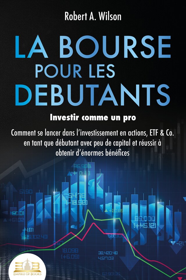 Buchcover für LA BOURSE POUR LES DEBUTANTS – Investir comme un pro: Comment se lancer dans l'investissement en actions, ETF & Co. en tant que débutant avec peu de capital et réussir à obtenir d'énormes bénéfices