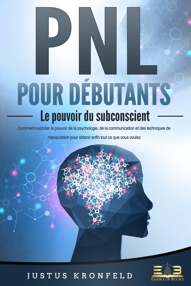 Book cover for PNL POUR DÉBUTANTS - Le pouvoir du subconscient: Comment exploiter le pouvoir de la psychologie, de la communication et des techniques de manipulation pour obtenir enfin tout ce que vous voulez