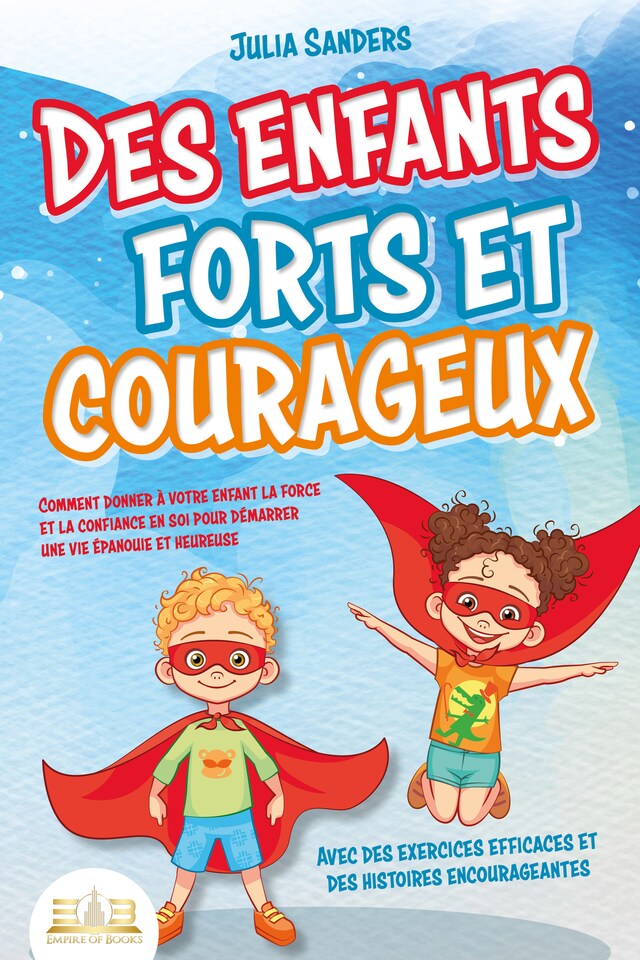 Book cover for Des enfants forts et courageux: Comment donner à votre enfant la force et la confiance en soi pour démarrer une vie épanouie et heureuse