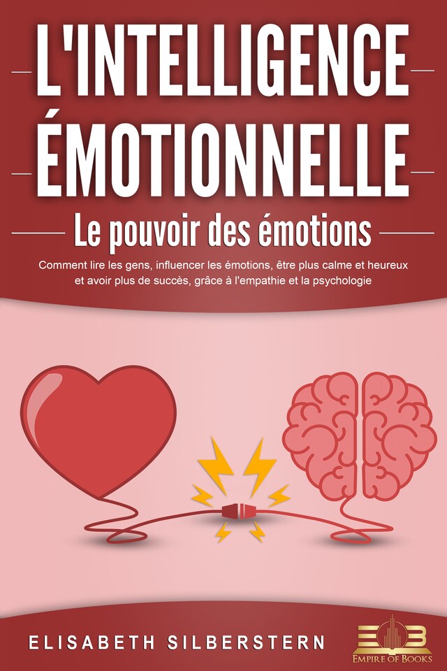 Boekomslag van L'INTELLIGENCE ÉMOTIONNELLE - Le pouvoir des émotions: Comment lire les gens, influencer les émotions, être plus calme et heureux et avoir plus de succès, grâce à l'empathie et la psychologie.