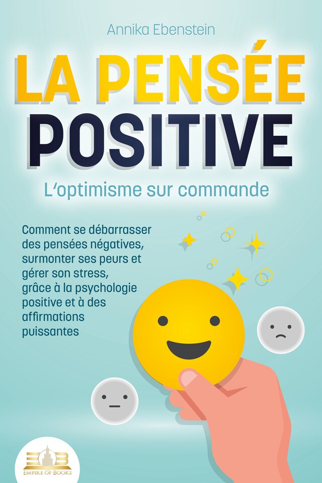 Book cover for LA PENSÉE POSITIVE - L'optimisme sur commande: Comment se débarrasser des pensées négatives, surmonter ses peurs et gérer son stress, grâce à la psychologie positive et à des affirmations puissantes