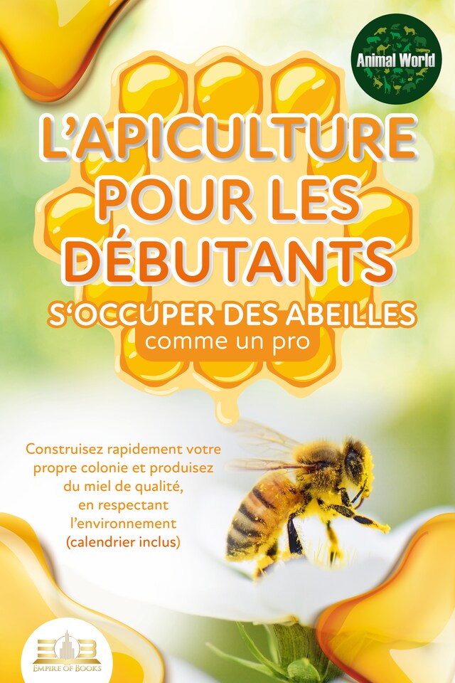 Book cover for L'apiculture pour les débutants – S'occuper des abeilles comme un pro: Construisez rapidement votre propre colonie et produisez du miel de qualité, en respectant l'environnement (calendrier inclus)