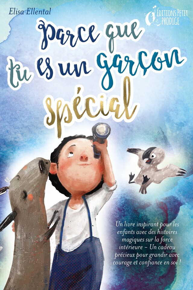 Book cover for Parce que tu es un garçon unique : un livre remplit d'histoires pour enfants inspirées d'histoires magiques sur le courage, la force et la confiance en soi. Parfait pour apprendre à lire, s'entrainer à voix haute et lire tout seul.