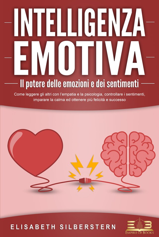 Book cover for INTELLIGENZA EMOTIVA – Il potere delle emozioni e dei sentimenti: Come leggere gli altri con l'empatia e la psicologia, controllare i sentimenti, imparare la calma ed ottenere più felicità e successo