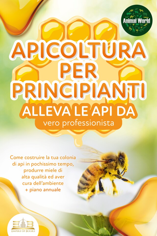 Book cover for APICOLTURA PER PRINCIPIANTI - alleva le api da vero professionista. Come costruire la tua colonia di api in pochissimo tempo, produrre miele di alta qualità ed aver cura dell'ambiente + piano annuale