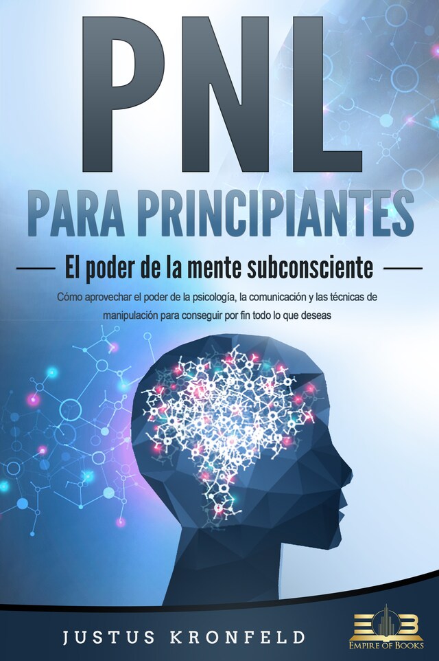 Book cover for PNL PARA PRINCIPIANTES - El poder de la mente subconsciente: Cómo aprovechar el poder de la psicología, la comunicación y las técnicas de manipulación para conseguir por fin todo lo que deseas