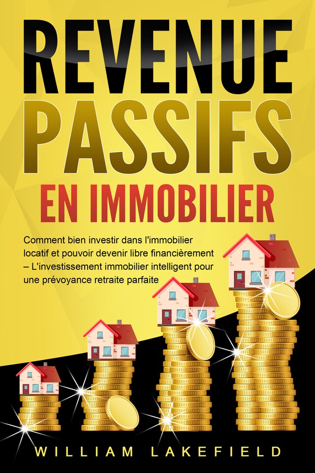 Book cover for REVENUS PASSIFS EN IMMOBILIER: Comment bien investir dans l'immobilier locatif et pouvoir devenir libre financièrement – L'investissement immobilier intelligent pour une prévoyance retraite parfaite