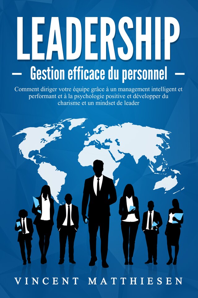 Bokomslag för LEADERSHIP - Gestion efficace du personnel: Comment diriger votre équipe grâce à un management intelligent et performant et à la psychologie positive et développer du charisme et un mindset de leader