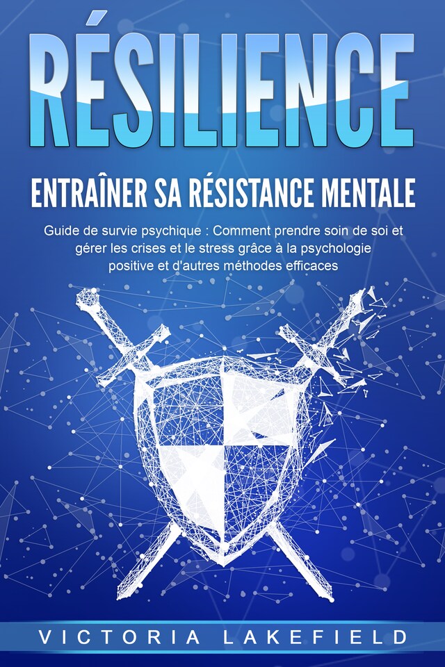 Book cover for RÉSILIENCE - Entraîner sa résistance mentale : Guide de survie psychique : Comment prendre soin de soi et gérer les crises et le stress grâce à la psychologie positive et d'autres méthodes efficaces