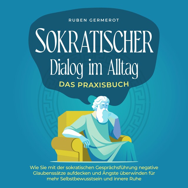 Book cover for Sokratischer Dialog im Alltag - Das Praxisbuch: Wie Sie mit der sokratischen Gesprächsführung negative Glaubenssätze aufdecken und Ängste überwinden für mehr Selbstbewusstsein und innere Ruhe