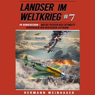 Landser im Weltkrieg 7: Im Bomberstrom – Mutige Piloten der Luftwaffe verteidigen den deutschen Luftraum (Landser im Weltkrieg – Erlebnisberichte in Romanheft-Länge) als Hörbuch