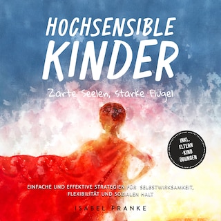 Hochsensible Kinder: Zarte Seelen, starke Flügel - Eine 7-tägige gemeinsame Reise zu besserem Selbstverständnis, Selbstregulation, Empathie, Achtsamkeit und Verbundenheit - inkl. Eltern-Kind Übungen als Hörbuch