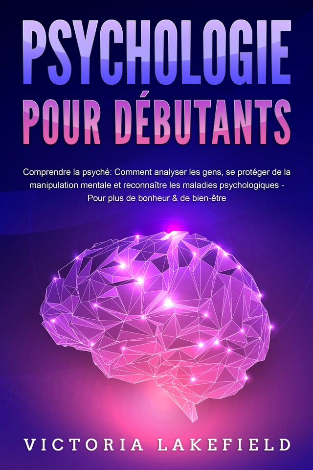 Book cover for PSYCHOLOGIE POUR DÉBUTANTS - Comprendre la psyché: Comment analyser les gens, se protéger de la manipulation mentale et reconnaître les maladies psychologiques - Pour plus de bonheur & de bien-être