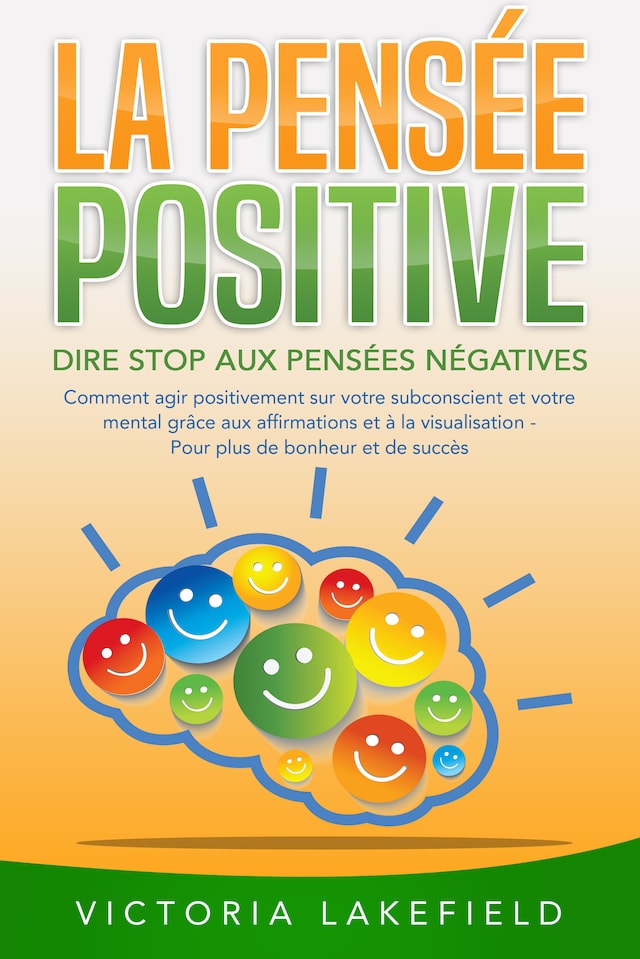 Book cover for LA PENSÉE POSITIVE - Dire stop aux pensées négatives: Comment agir positivement sur votre subconscient et votre mental grâce aux affirmations et à la visualisation - Pour plus de bonheur et de succès