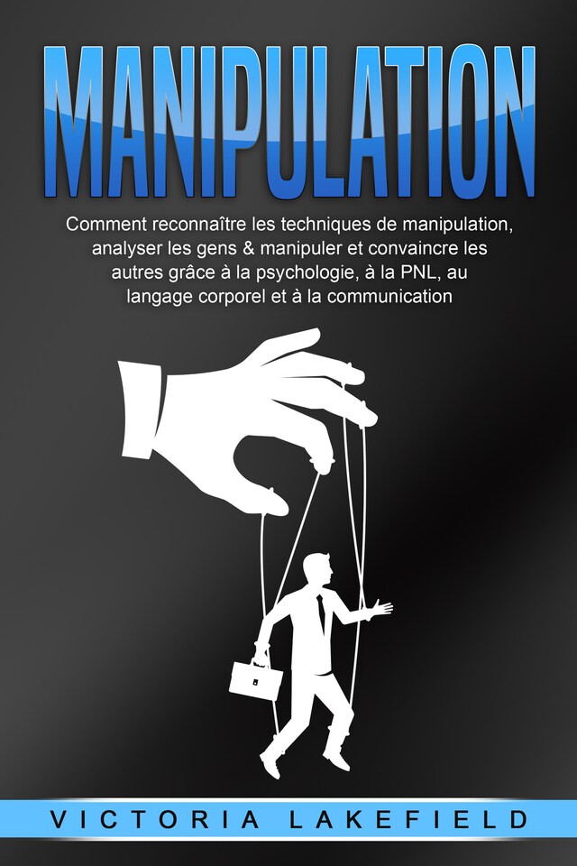 Book cover for MANIPULATION: Comment reconnaître les techniques de manipulation, analyser les gens & manipuler et convaincre les autres grâce à la psychologie, à la PNL, au langage corporel et à la communication