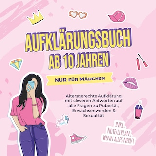 Aufklärungsbuch ab 10 Jahren NUR für Mädchen: Altersgerechte Aufklärung mit cleveren Antworten auf alle Fragen zu Pubertät, Erwachsenwerden & Sexualität - inkl. Notfallplan, wenn alles nervt als Hörbuch