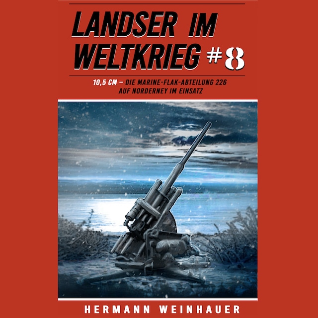 Book cover for Landser im Weltkrieg 8: 10,5 CM – Die Marine-Flak-Abteilung 226 auf Norderney im Einsatz (Landser im Weltkrieg – Erlebnisberichte in Romanheft-Länge, Band 8)