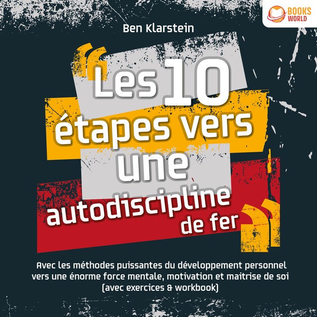 Book cover for Les 10 étapes vers une autodiscipline de fer: Avec les méthodes puissantes du développement personnel vers une énorme force mentale, motivation et maitrise de soi