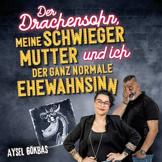 Der Drachensohn, meine Schwiegermutter und ich – der ganz normale Ehewahnsinn: Aysels unzensierte Geschichten über das Eheglück, Vaginalpilz und Co. Der Überlebensratgeber mit Totlachgarantie als Hörbuch